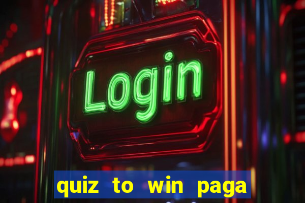 quiz to win paga mesmo quiz money paga mesmo